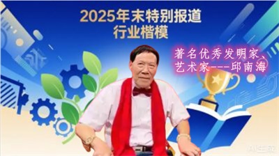 2025年末特别报道行业楷模：著名优秀发明家、艺术家---邱南海
